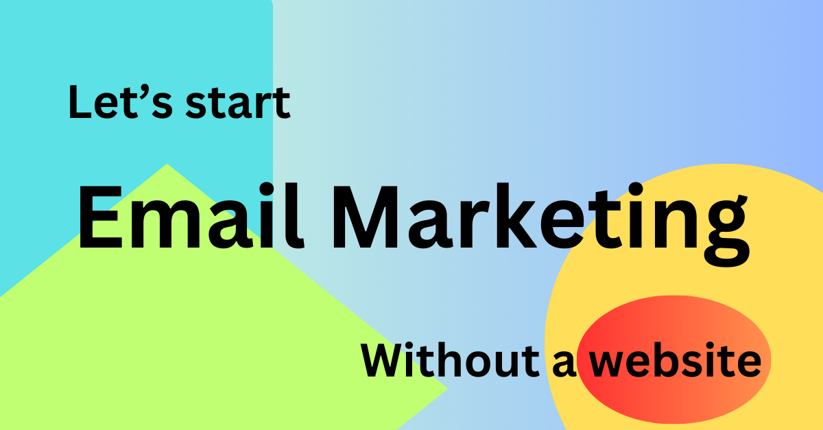 Can You Start Email Marketing Without a Website? Discover How!